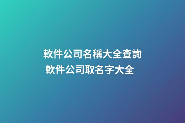 軟件公司名稱大全查詢 軟件公司取名字大全-第1張-公司起名-玄機(jī)派